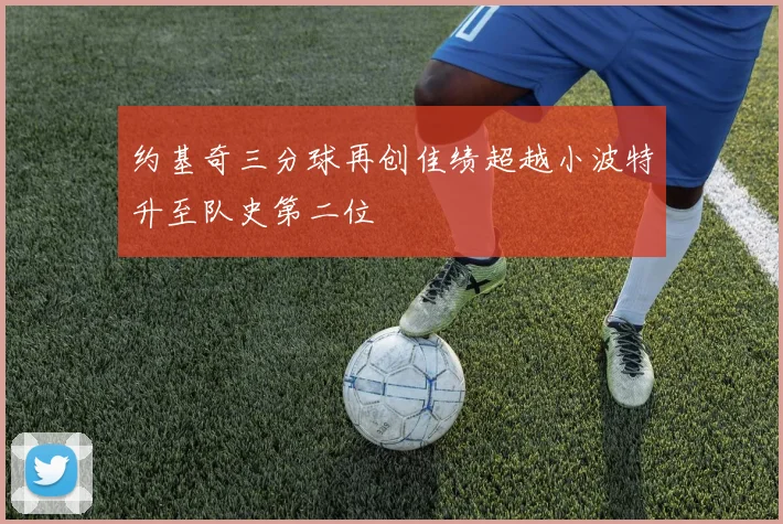 约基奇三分球再创佳绩超越小波特升至队史第二位