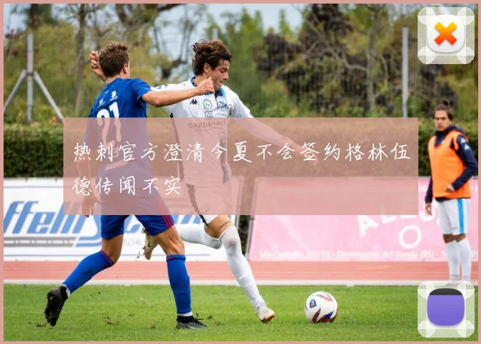 热刺官方澄清今夏不会签约格林伍德传闻不实